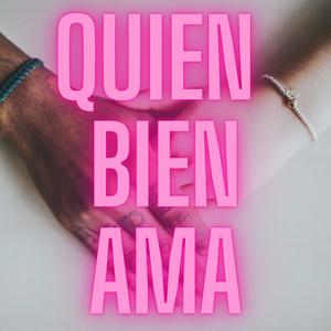 QUIEN BIEN AMA...