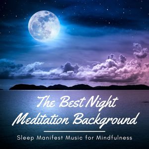 The Best Night Meditation Background: Sleep Manifest Music for Mindfulness