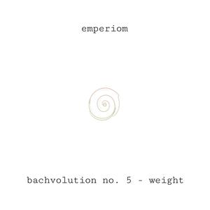 bachvolution no. 5 - weight