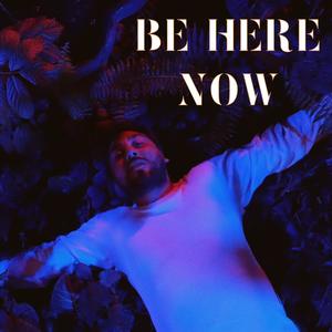 Be Here Now