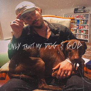 only trust my dog & God