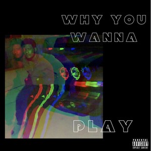 Why You Wanna Play (Explicit)