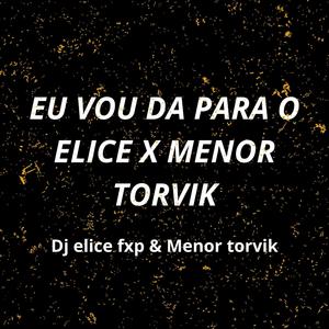 EU VOU DA PARA O ELICE X MENOR TORVIK MACETADA KK (feat. MENOR TORVICK)