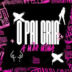 O Pai Cria, A Mãe Mima (Explicit)