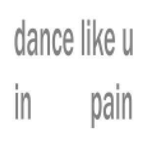 dance like u in pain (Explicit)