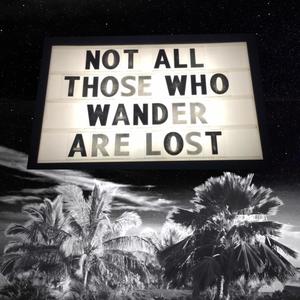 NOT ALL THOSE WHO WANDER ARE LOST