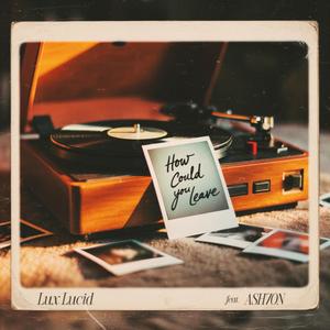 How Could You Leave (feat. ASH7ON)