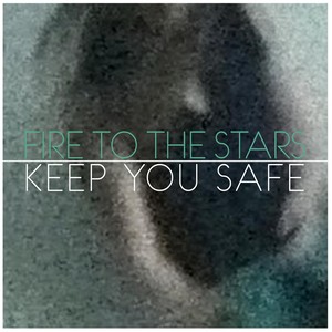 Fire to the Stars - Keep You Safe
