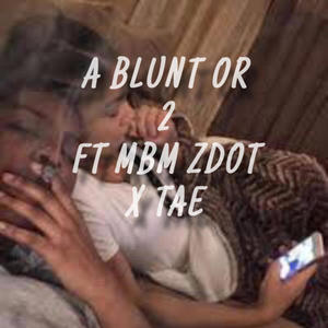 A blunt or 2 (feat. MBM Zdot & TAE)