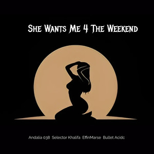 She Wants Me 4 the Weekend (Explicit)
