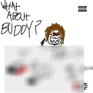 WHAT ABOUT BUDDY? (Explicit)