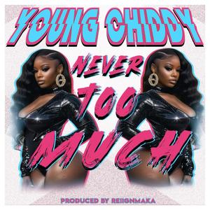 NEVER TOO MUCH (feat. YOUNG CHIDDY) (Explicit)