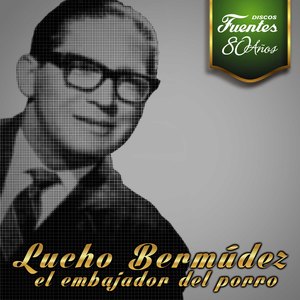 Discos Fuentes 80 Años: Lucho Bermúdez "El Embajador del Porro"