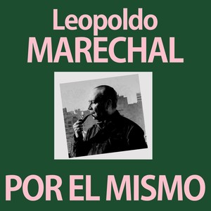 Leopoldo Marechal por Él Mismo