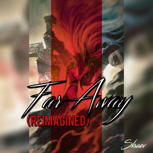 Far Away (REIMAGINED)