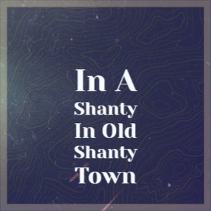 In a Shanty in Old Shanty Town