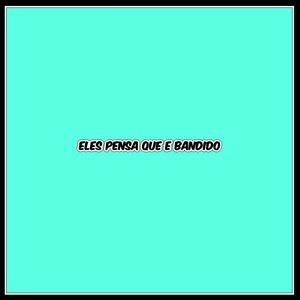 ELES PENSA QUE E BANDIDO (Explicit)