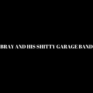 Bray And His Shitty Garage Band (Explicit)