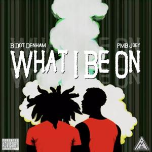 What I Be On (feat. B Dot Denham) (Explicit)