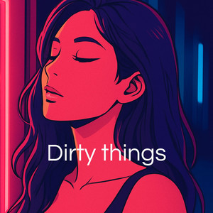 Dirty Things (Explicit)