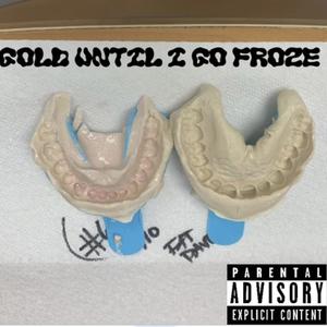 Gold until i go froze (Explicit)