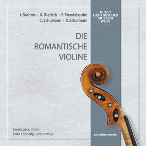 Violin Recital: Luca, Sergiu - MENDELSSOHN, Felix / SCHUMANN, R. / SCHUMANN, C. / BRAHMS, J. / DIETRICH, A. (Die romantische Violine)