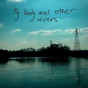 My Body and Other Rivers