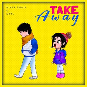 take away - mikey emmix/neel genix - qq音乐-千万正版音乐海量无损