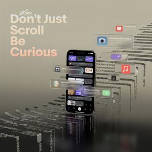 Don't Just Scroll Be Curious