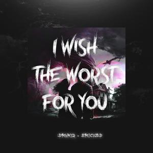 I wish the worst for you (feat. Xevex) (Explicit)