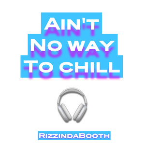 Ain’t No Way to Chill (Explicit)