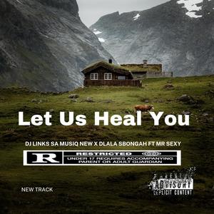 Let Us Heal You (feat. Dlala Sbongah & Mr Sexy Cpt)