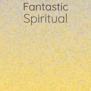 Fantastic Spiritual