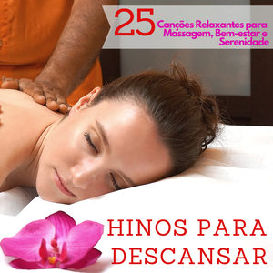 Hinos para Descansar – 25 Canções Relaxantes para Massagem, Bem-estar e Serenidade