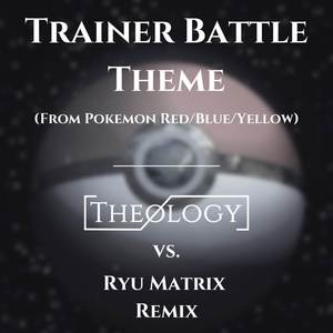 Trainer Battle Theme (Theology vs. Ryu Matrix Remix)