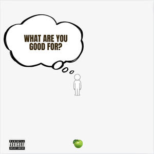 What Are You Good For? (Explicit)