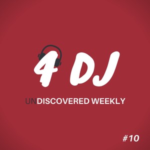 4 DJ: UnDiscovered Weekly #10