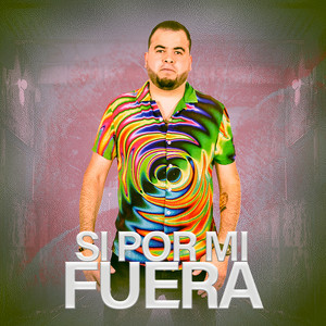 Si por mi fuera