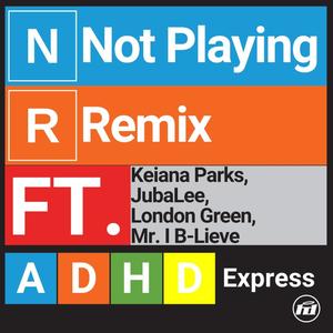 Not Playing RMX (feat. Keiana Parks, JubaLee, Londongreen & Mr. I B-Lieve) [ADHD Version]