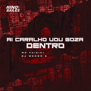 Ai Caralho Vou Goza Dentro (Explicit)