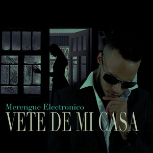 Vete De Mi Casa Merengue Electronico
