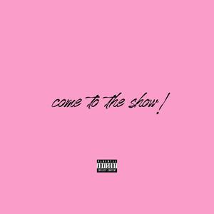 COME TO THE SHOW! (Explicit)