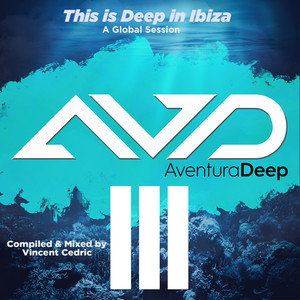 This is Deep in Ibiza III A Global Session (Compiled & Mixed by Vincent Cedric)