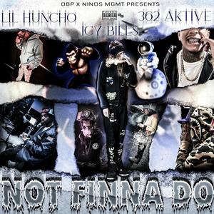 Not Finna Do (feat. 362 Active & Lil Huncho) (Explicit)