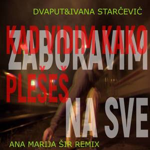 Zaboravim Na Sve Kad Vidim Kako Plešeš (Ana Marija Šir Remix)