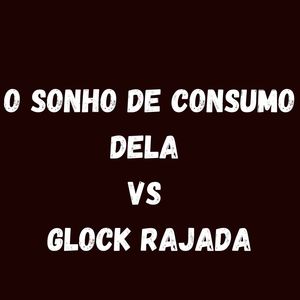 O SONHO DE CONSUMO DELA VS GLOCK RAJADA (Explicit)