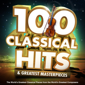 100 Classical Hits & Greatest Masterpieces  - The World’s Greatest Classical Pieces from the World’s Greatest Composers (Featuring: Mozart, Bach, Tchaikovsky, Handel, Barber, Vivaldi & Many More)
