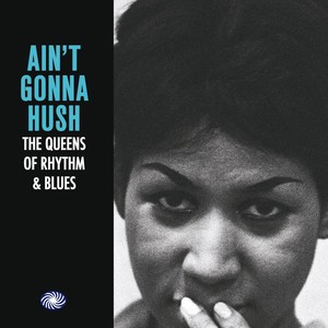 Aint Gonna Hush: The Queens of Rhythm & Blues