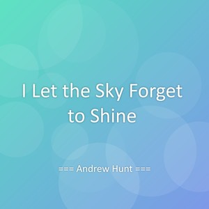 I Let the Sky Forget to Shine