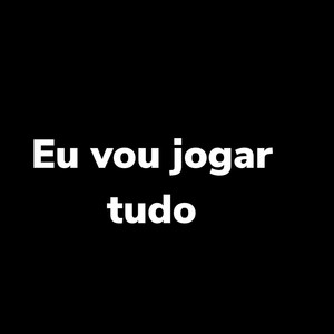 Eu Vou Jogar Tudo (Explicit)